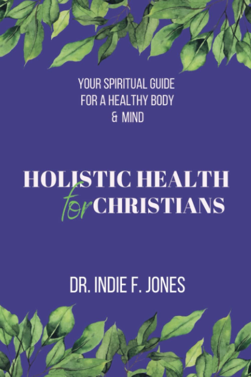 Holistic Health for Christians: Your Spiritual Guide For a Healthy Body & Mind