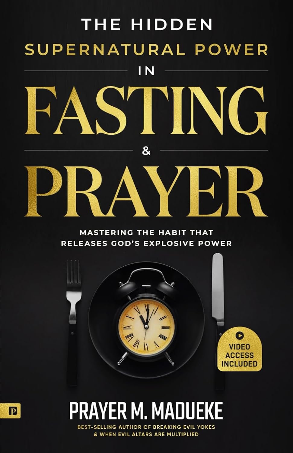 The Hidden Supernatural Power in Fasting and Prayer: Mastering the Habit That Releases God’s Explosive Power (Spiritual Warfare Prayers)