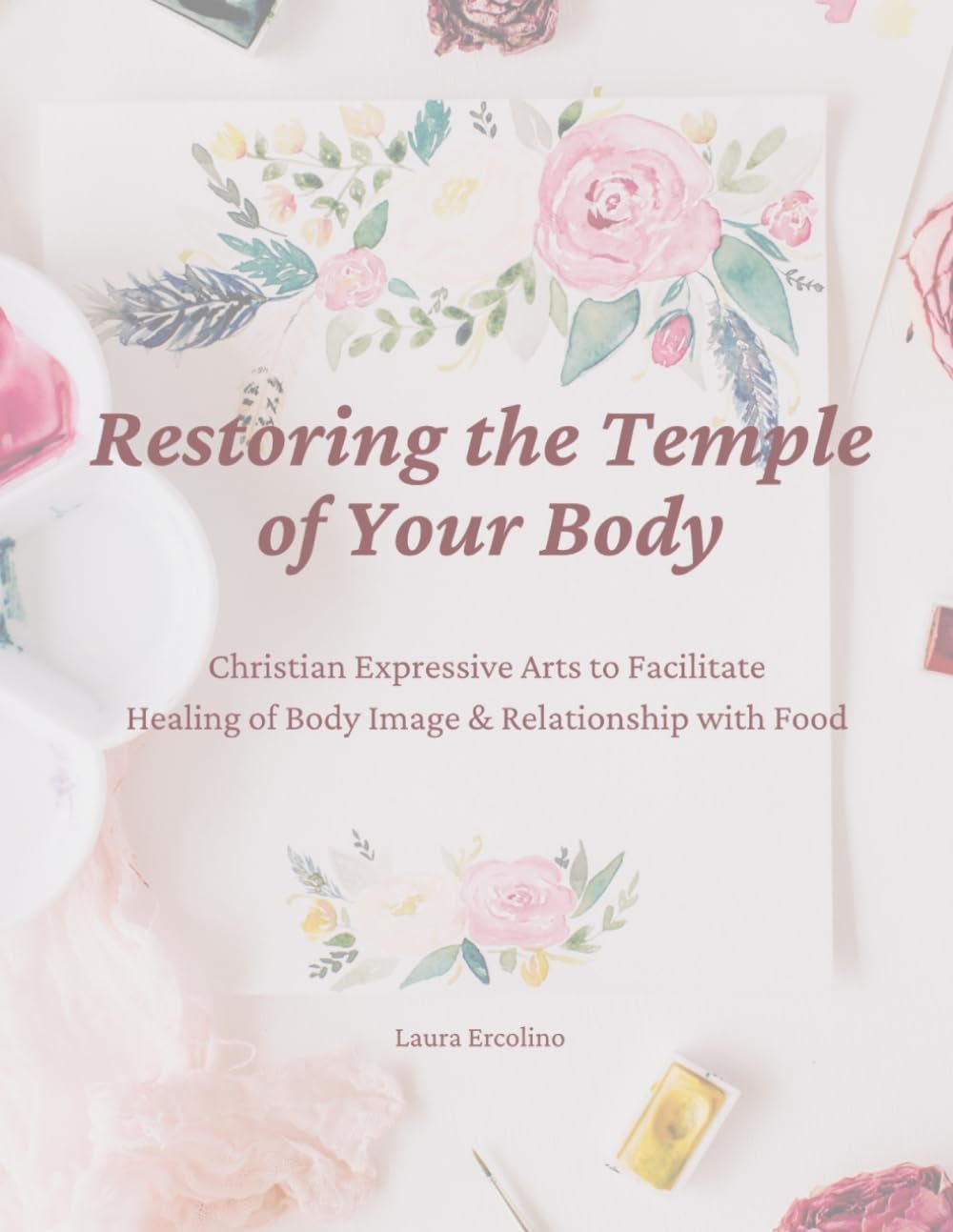 Restoring the Temple of Your Body: Christian Expressive Arts to Facilitate Healing of Body Image & Relationship with Food