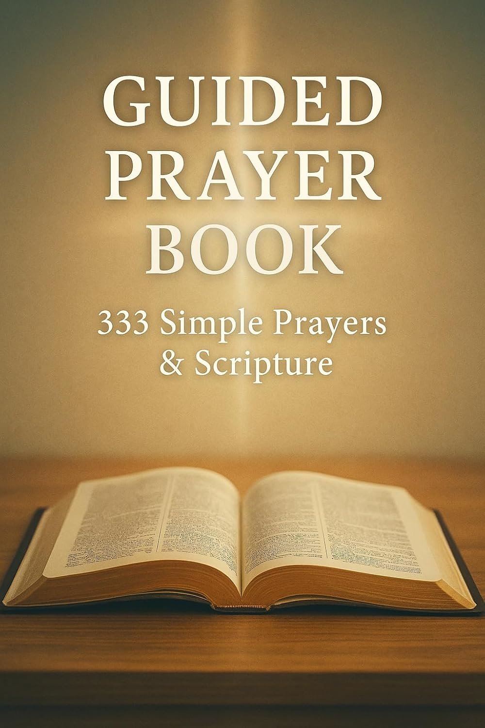 Guided Prayer Book: 333 Simple Daily Prayers with Scripture for Faith, Strength, Hope, and Healing (Bible Studies and Spiritual Growth with GHOSTLIGHT … Testament / God and Jesus Christ Book 15)