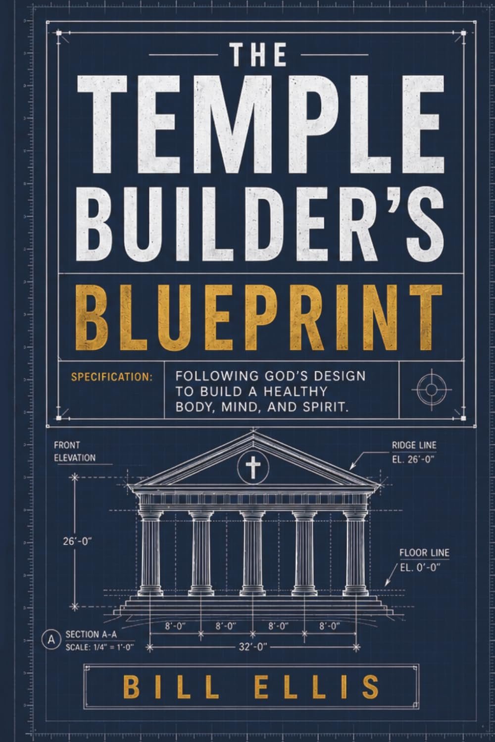 The Temple Builder’s Blueprint: Following God’s design to build a healthy body, mind, and spirit.