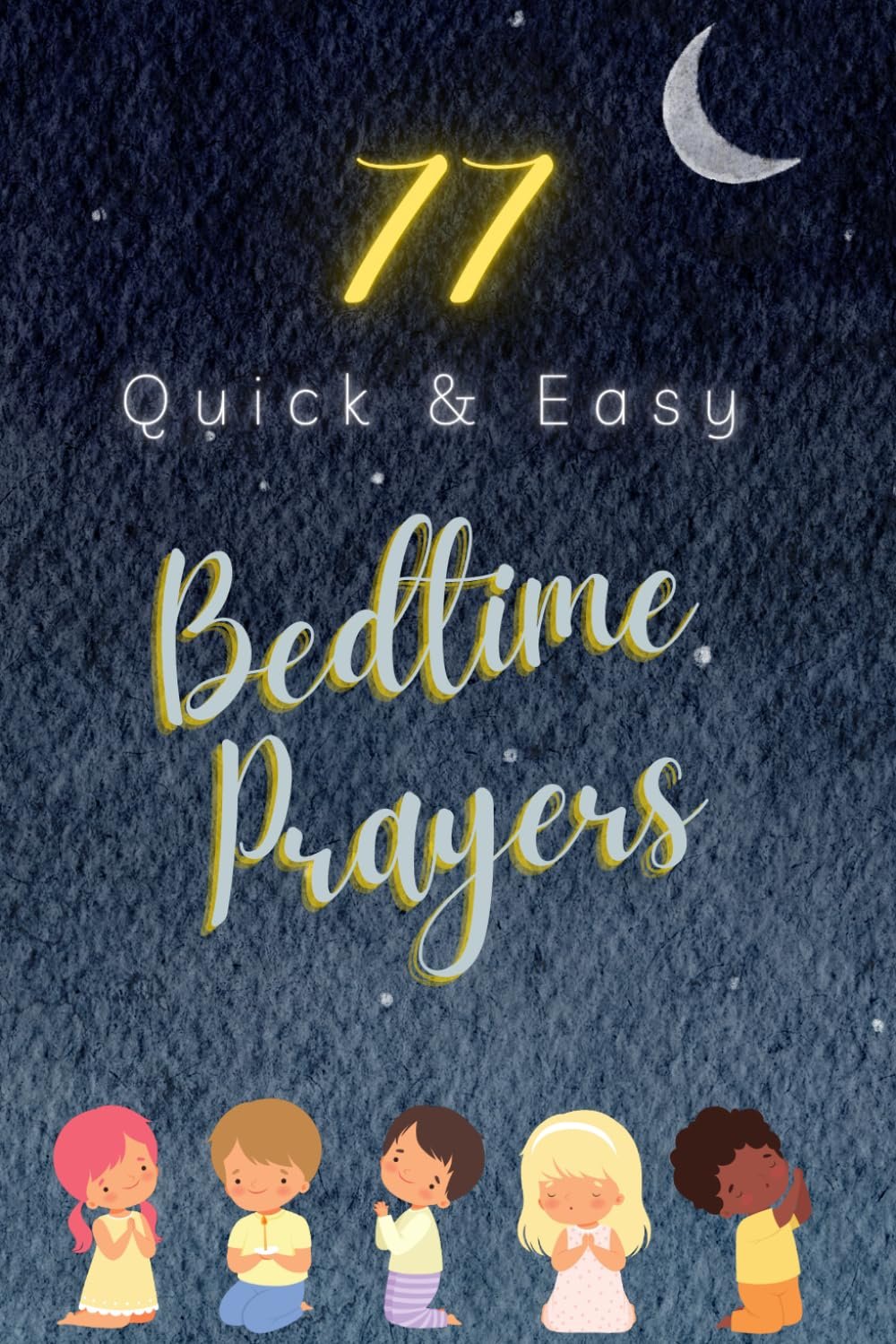 77 Quick & Easy Bedtime Prayers: Daily Prayers for Kids & Teens
