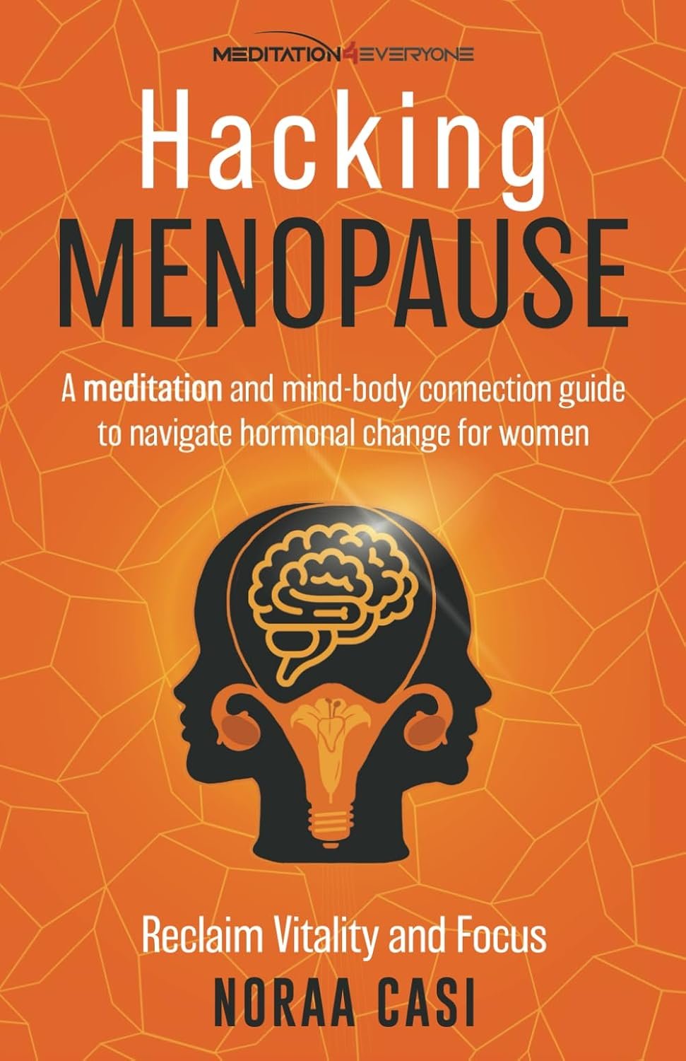 Hacking Menopause: A Meditation and Mind-Body Connection Guide to Navigate Hormonal Change for Women. Reclaiming Vitality and Focus (Meditation4Everyone)
